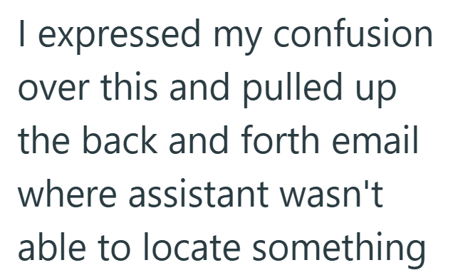 I expressed my confusion over this and pulled up the back and forth email where assistant wasn't able to locate something