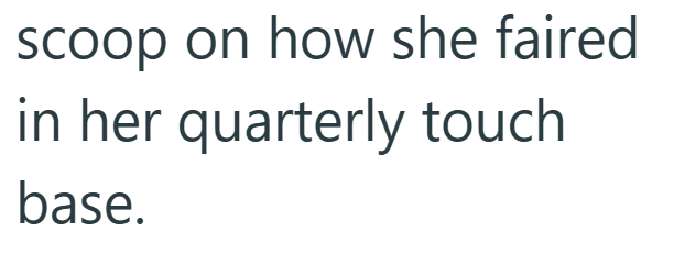 scoop on how she faired in her quarterly touch base.