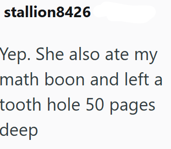 stallion8426 Yep. She also ate my math boon and left a tooth hole 50 pages deep