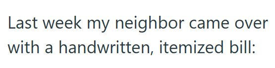Last week my neighbor came over with a handwritten, itemized bill: