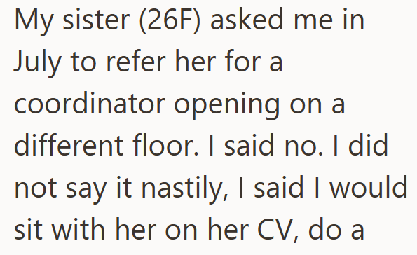 My sister (26F) asked me in July to refer her for a coordinator opening on a different floor. I said no. I did not say it nastily, I said I would sit with her on her CV, do a