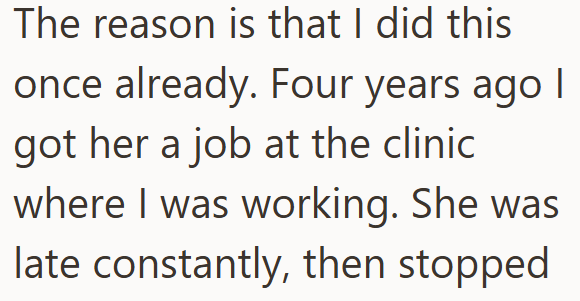The reason is that I did this once already. Four years ago I got her a job at the clinic where I was working. She was late constantly, then stopped