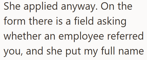She applied anyway. On the form there is a field asking whether an employee referred you, and she put my full name