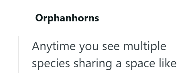 Orphanhorns Anytime you see multiple species sharing a space like