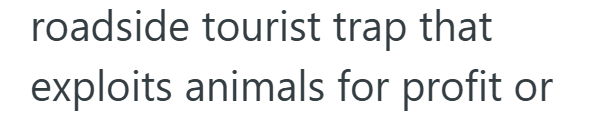 roadside tourist trap that exploits animals for profit or
