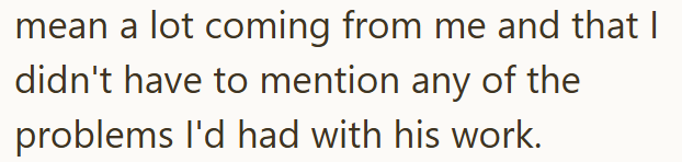 mean a lot coming from me and that I didn't have to mention any of the problems I'd had with his work.