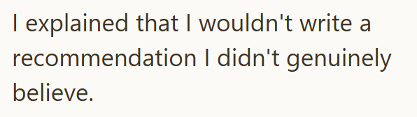 I explained that I wouldn't write a recommendation I didn't genuinely believe.