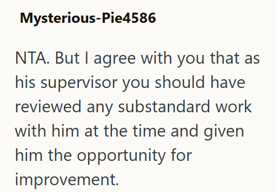 Mysterious-Pie4586 NTA. But I agree with you that as his supervisor you should have reviewed any substandard work with him at the time and given him the opportunity for improvement.