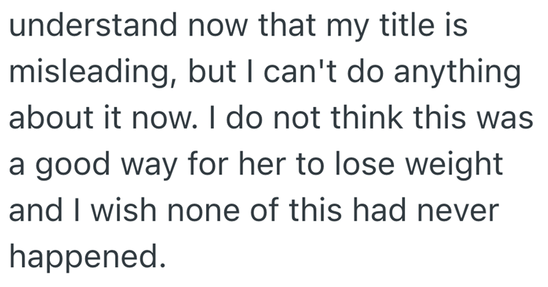 understand now that my title is misleading, but I can't do anything about it now. I do not think this was a good way for her to lose weight and I wish none of this had never happened.