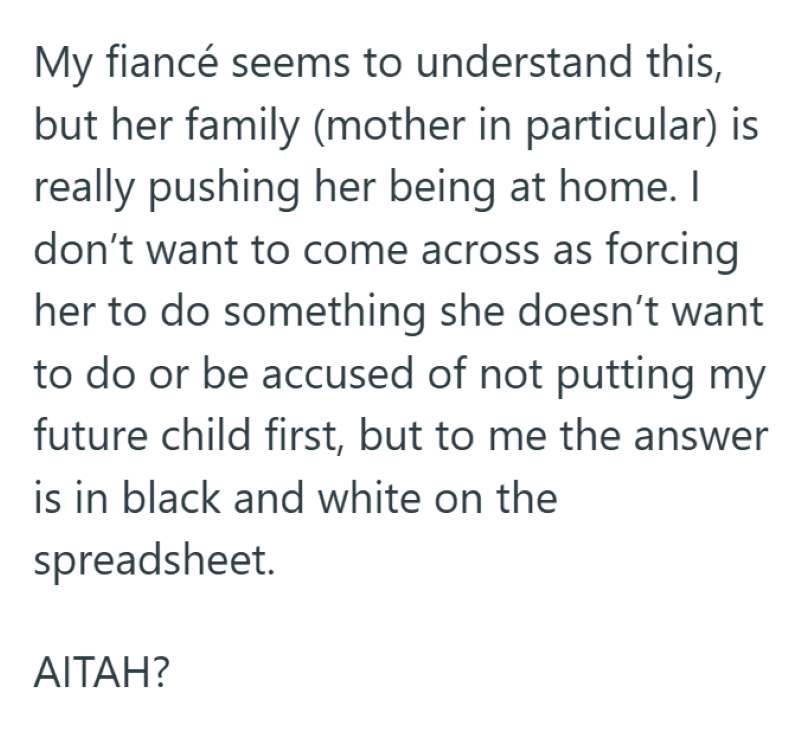 My fiancé seems to understand this, but her family (mother in particular) is really pushing her being at home. I don't want to come across as forcing her to do something she doesn't want to do or be accused of not putting my future child first, but to me the answer is in black and white on the spreadsheet. AITAH?