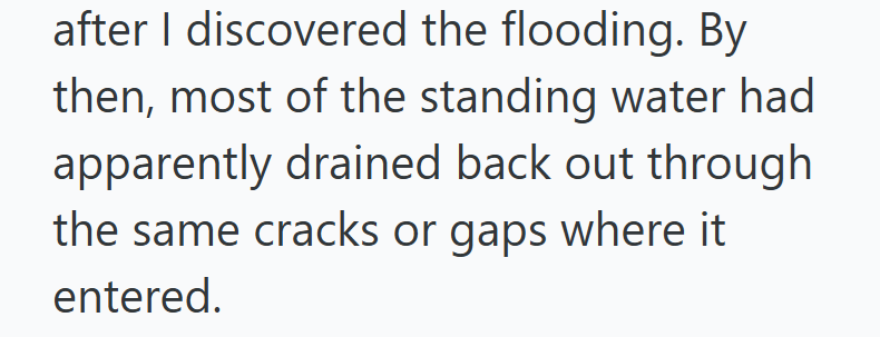 after I discovered the flooding. By then, most of the standing water had apparently drained back out through the same cracks or gaps where it entered.