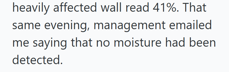 heavily affected wall read 41%. That same evening, management emailed me saying that no moisture had been detected.