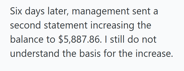 Six days later, management sent a second statement increasing the balance to $5,887.86. I still do not understand the basis for the increase.