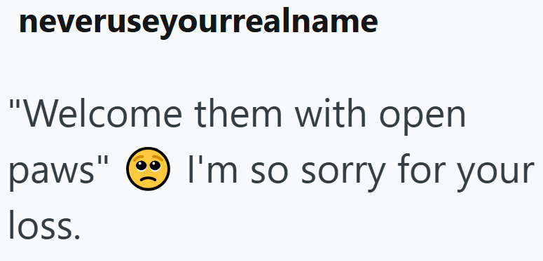 neveruseyourrealname "Welcome them with open paws" loss. I'm so sorry for your