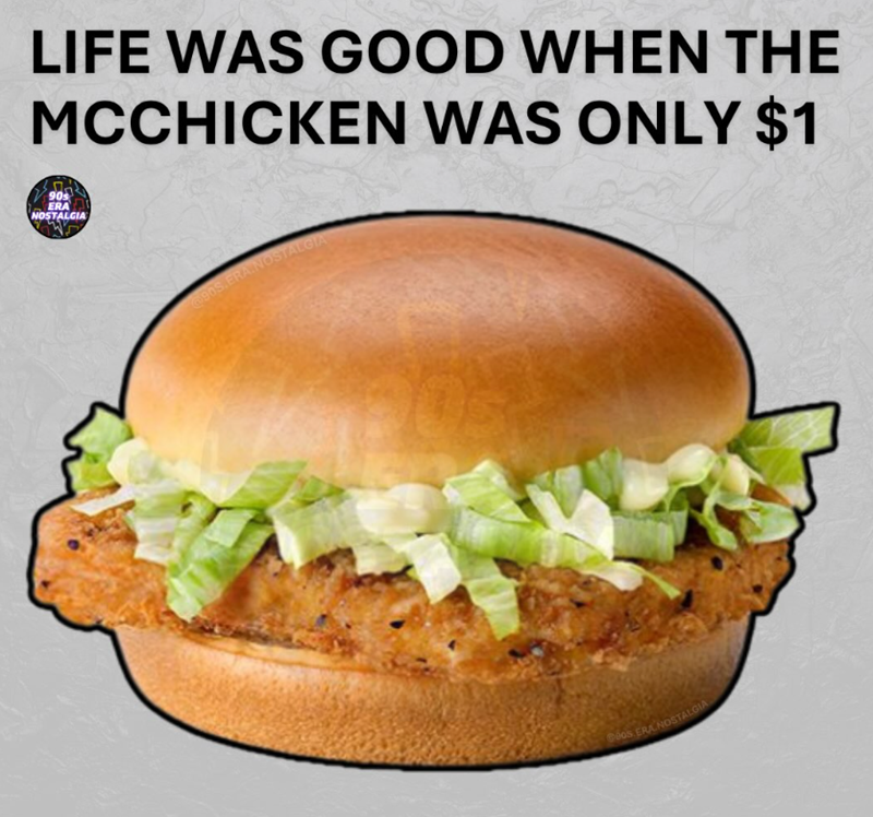 LIFE WAS GOOD WHEN THE MCCHICKEN WAS ONLY $1 905 ERA NOSTALGIA 90S.FRA NOSTALGIA OS ERA NOSTALGIA