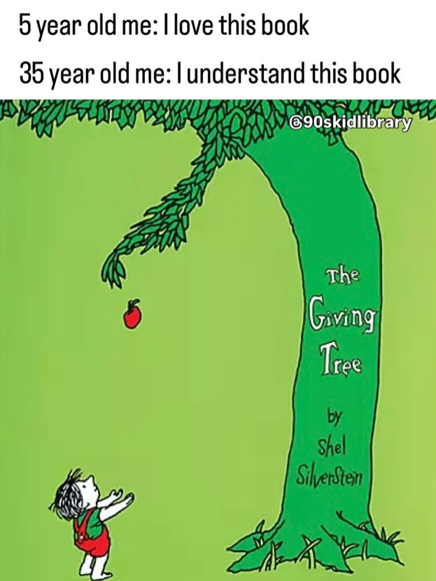 KE 5 year old me: I love this book 35 year old me: I understand this book €90skidlibrary The Giving Tree by Shel SilverSten 杯