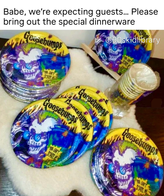 Babe, we're expecting guests... Please bring out the special dinnerware Goosebumps 690skidlibrary YOU CAN'T SCARE YOU CANY SCAREE Goosebumps Goosebumps Goosebumps Goosebumps YOU CANT SCAREE CANT SCARE NE