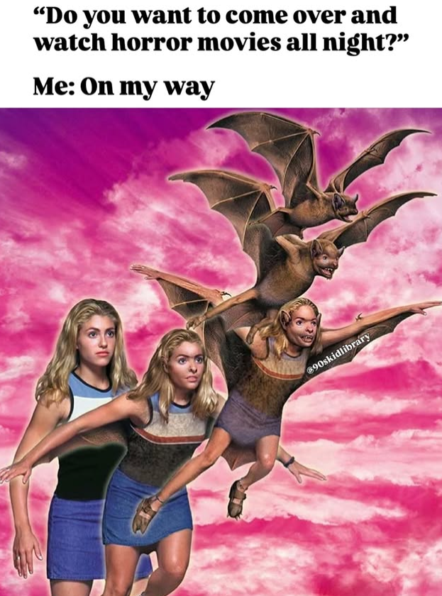 "Do you want to come over and watch horror movies all night?" Me: On my way #90skidlibrary