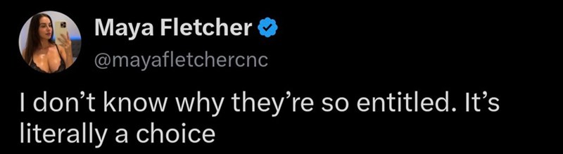 Maya Fletcher >> @mayafletchercnc I don't know why they're so entitled. It's literally a choice