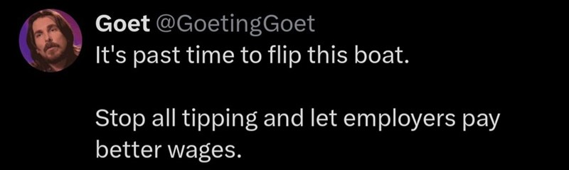 Goet @GoetingGoet It's past time to flip this boat. Stop all tipping and let employers pay better wages.
