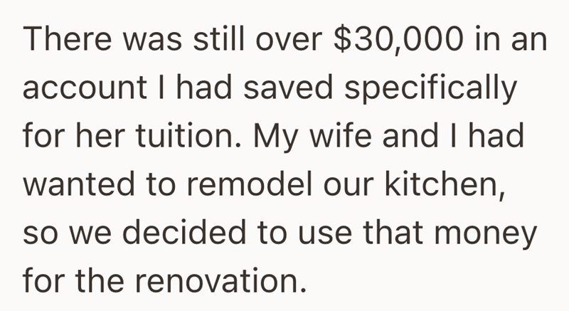 There was still over $30,000 in an account I had saved specifically for her tuition. My wife and I had wanted to remodel our kitchen, so we decided to use that money for the renovation.
