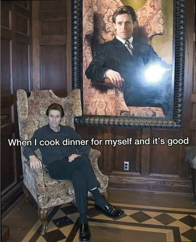When I cook dinner for myself and it's good