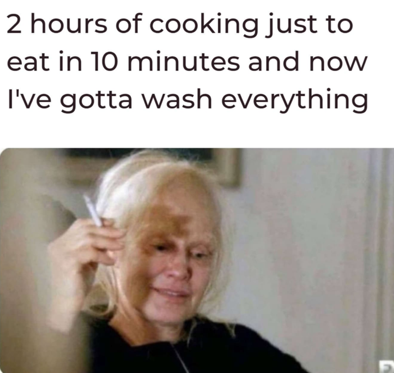 2 hours of cooking just to eat in 10 minutes and now I've gotta wash everything