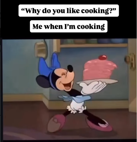 "Why do you like cooking?" Me when I'm cooking