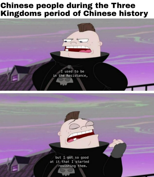 Chinese people during the Three Kingdoms period of Chinese history I used to be in the Resistance, 10. but I got so good at it that I started resisting them.