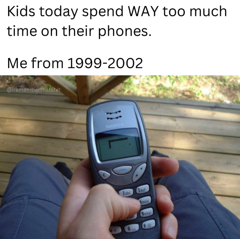Kids today spend WAY too much time on their phones. Me from 1999-2002 @irememberthatshit NOKIA L 2abc 3 def 6mno 9wxyz 10
