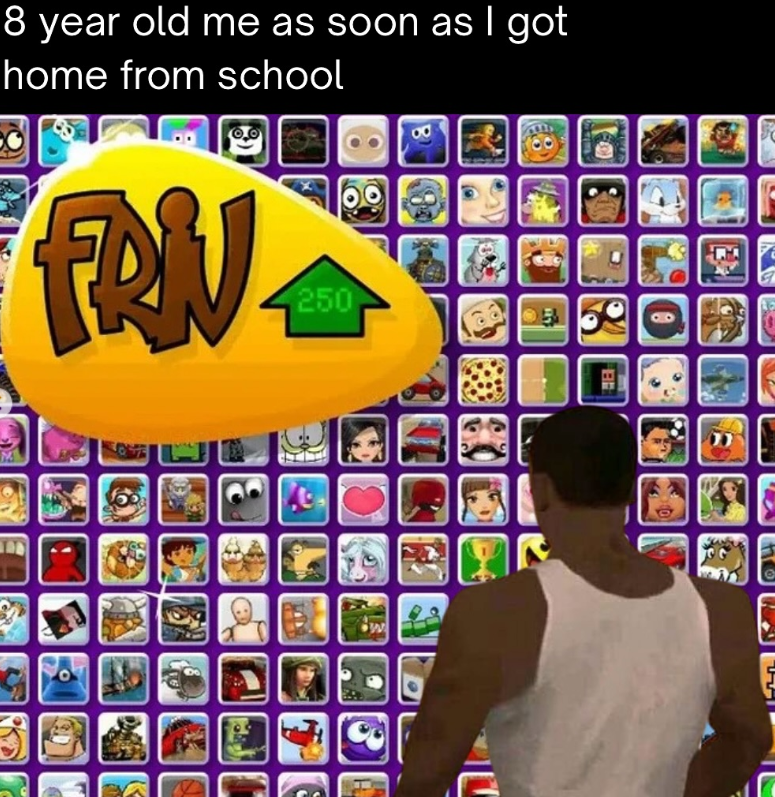 B 8 year old me as soon as I got home from school FAN 250 M 113