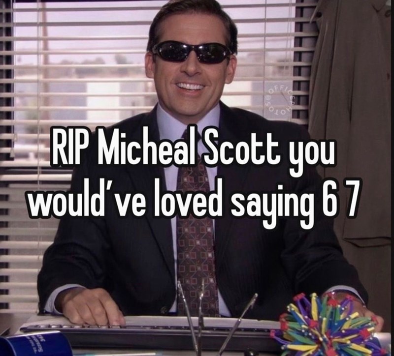 OFFIC RIP Micheal Scott you would've loved saying 67