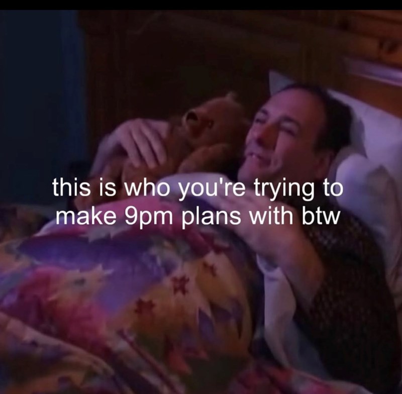 this is who you're trying to make 9pm plans with btw