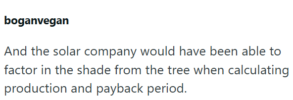 boganvegan And the solar company would have been able to factor in the shade from the tree when calculating production and payback period.