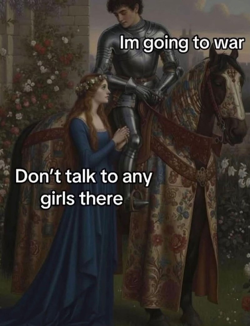 Im going to war Don't talk to any girls there