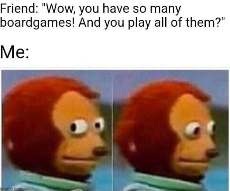 Friend: "Wow, you have so many boardgames! And you play all of them?" Me: maflip.com