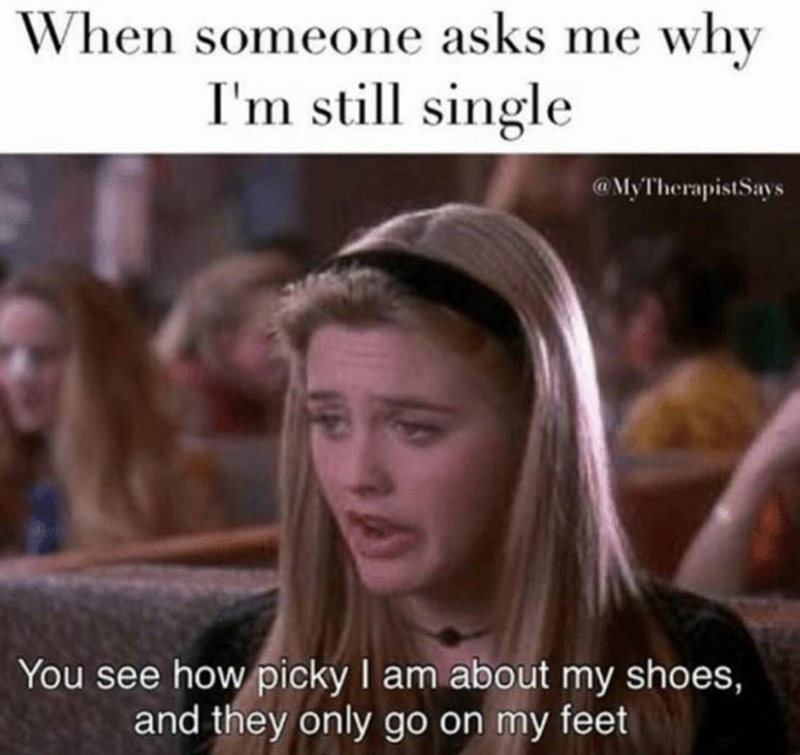 When someone asks me why I'm still single @MyTherapistSays You see how picky I am about my shoes, and they only go on my feet