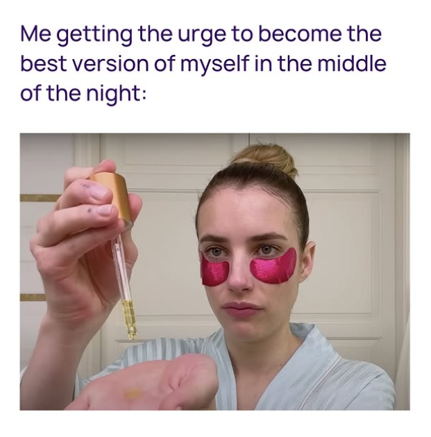 Me getting the urge to become the best version of myself in the middle of the night: