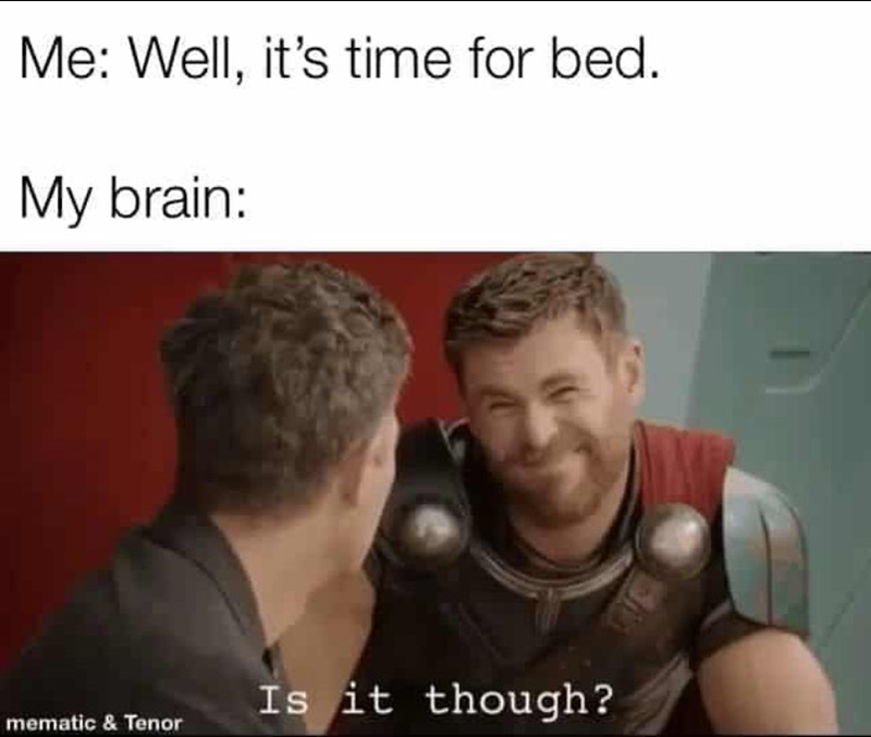 Me: Well, it's time for bed. My brain: Is it though? mematic & Tenor
