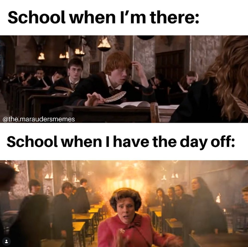 School when I'm there: @the.maraudersmemes School when I have the day off:
