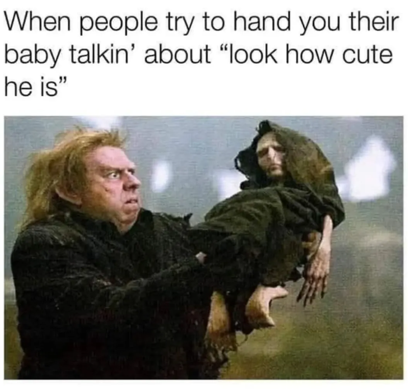 When people try to hand you their baby talkin' about "look how cute he is"