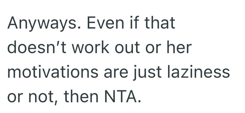 Anyways. Even if that doesn't work out or her motivations are just laziness or not, then NTA.