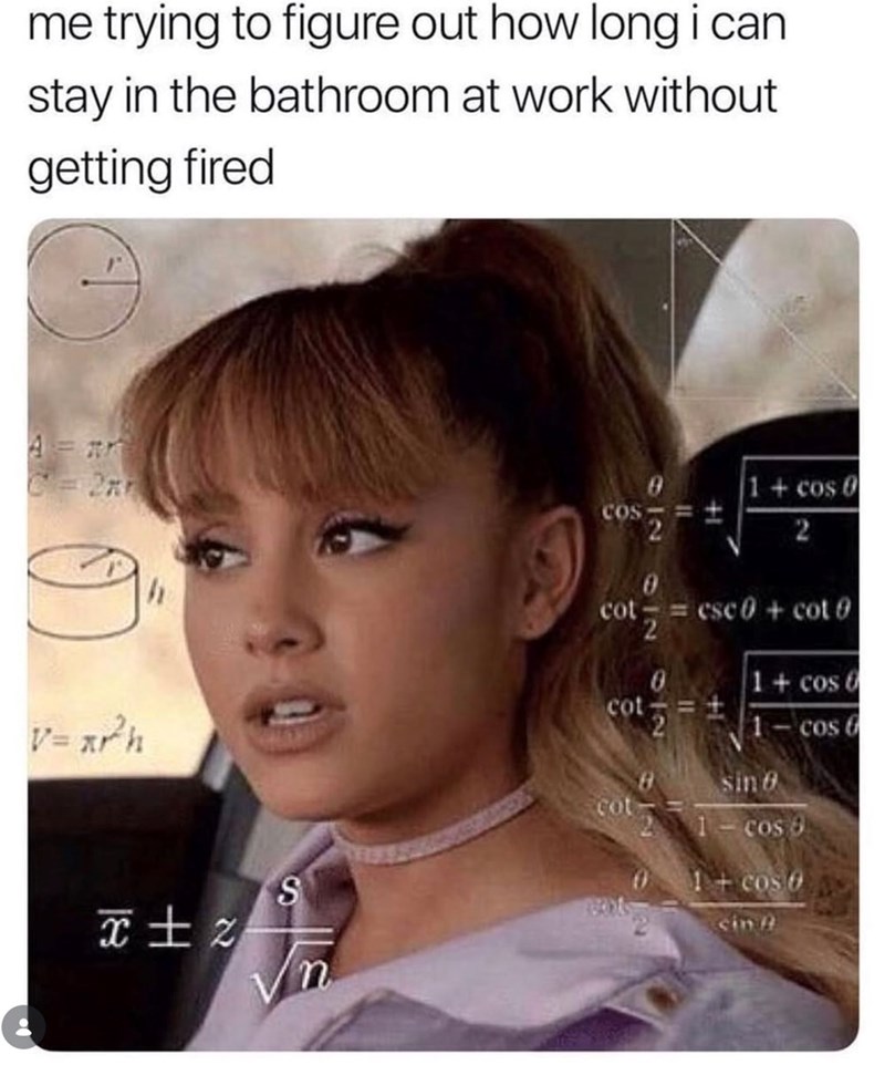 me trying to figure out how long i can stay in the bathroom at work without getting fired A=# C=2x COS S 0 +1 1+ cos 0 2 cotesc0+ cot 0 60 0 1+ cos 6 cot± 1-cos 6 8 sin 0 cot 21-cos 8 1+ cos 0 cin A