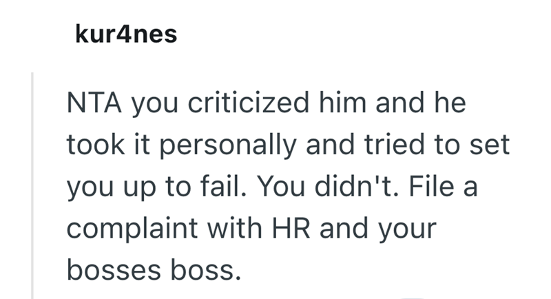 kur4nes NTA you criticized him and he took it personally and tried to set you up to fail. You didn't. File a complaint with HR and your bosses boss.