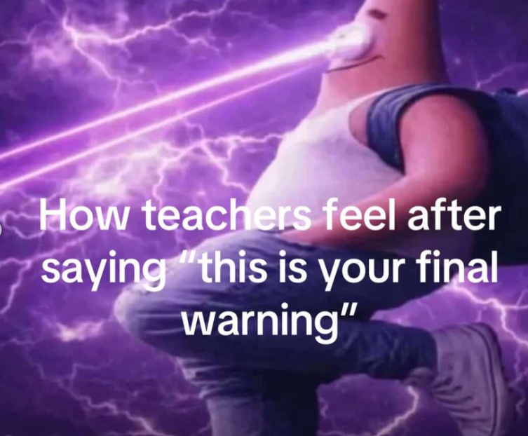How teachers feel after saying "this is your final warning"