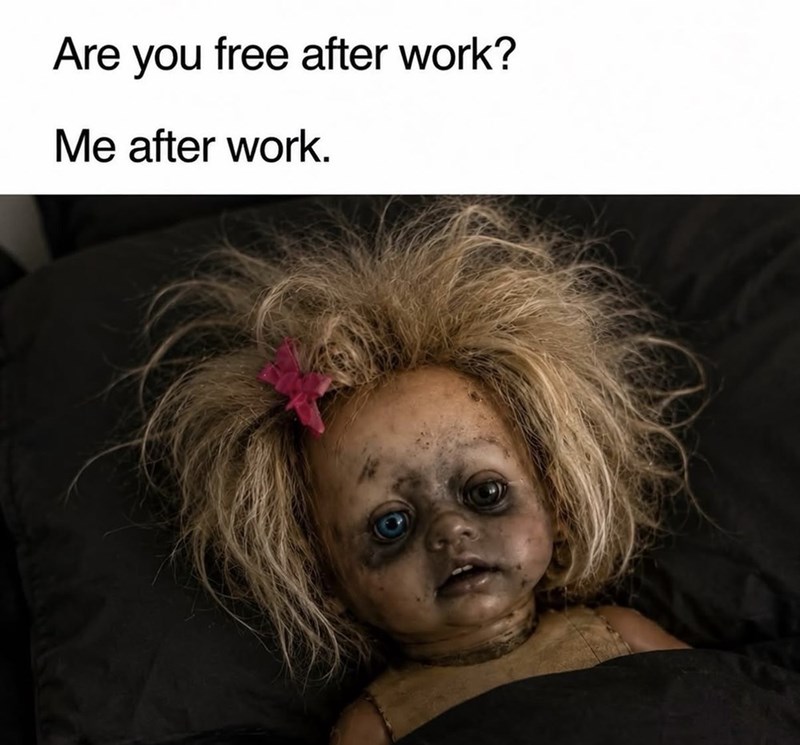 Are you free after work? Me after work.
