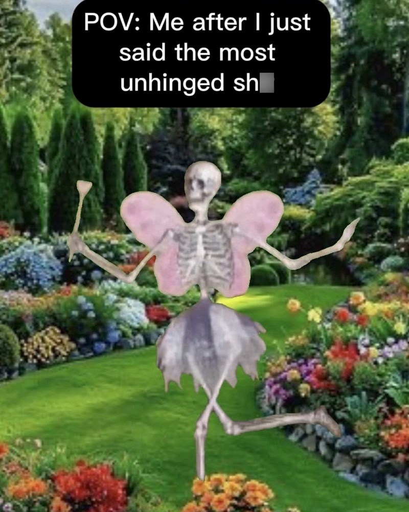 POV: Me after I just said the most unhinged sh