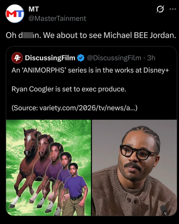 MT MT @MasterTainment Oh d in. We about to see Michael BEE Jordan. 4 DiscussingFilm @DiscussingFilm ⚫ 3h An 'ANIMORPHS' series is in the works at Disney+ Ryan Coogler is set to exec produce. (Source: variety.com/2026/tv/news/a...)