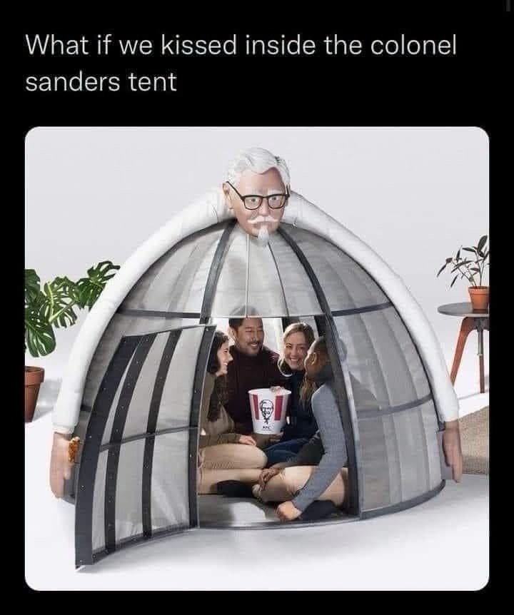 What if we kissed inside the colonel sanders tent