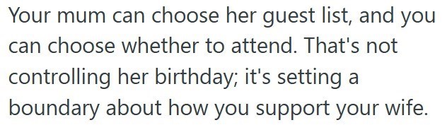 Your mum can choose her guest list, and you can choose whether to attend. That's not controlling her birthday; it's setting a boundary about how you support your wife.